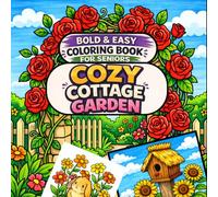 Bold and Easy Coloring Book for Seniors: Cozy Cottage Garden: 60 Simple Large Print Designs for Relaxation and Stress Relief - Single-Sided Pages, Perfect for Seniors, Beginners and Adults