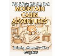 Bold and Easy Coloring Book: Mountain Cabin Adventures: 50 Relaxing Mountain-Themed Scenes with a Cozy Bear | Simple, Stress-Relieving Designs for Adults (Bold & Easy Cozy Coloring Books)