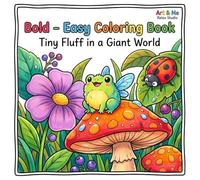 Bold and Easy Coloring Book: Tiny Fluffy Frog in a Giant World. An Easy and Relaxing Journey Through Nature Featuring Little Winged Fluffy Frog | Bold ... Adults, and Everyone Who Loves Cute Things