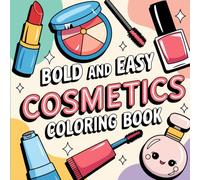 Bold and Easy Cosmetics: Simple and Clear Beauty Items for Creative Kids, Fun Fashion Artistic Journey Coloring Book For Kids