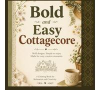Bold and Easy Cottagecore: 40 Original Illustrations of Mushroom Cottages, Wildflowers, Woodland Creatures and Cozy Garden Scenes - Simple Thick-Line Designs for Adults, Teens and Beginners