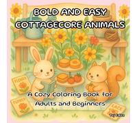 Bold and Easy Cottagecore Animals: A Cozy Coloring Book featuring Simple Country Scenes, Cute Forest Friends, and Rustic Charm for Adults and Beginners