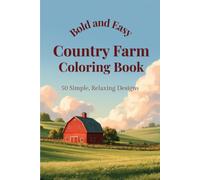 Bold and Easy Country Farm Coloring Book: 50 Large, Simple Designs for Stress Relief and Relaxation - Perfect for Adults New to Coloring