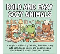 BOLD AND EASY COZY ANIMALS: A Simple and Relaxing Coloring Book Featuring Cute Cats, Frogs, Bears, and Dogs Enjoying Fun Hobbies for Kids, Teens, and Adults (Bold and Easy Cozy Coloring Books)