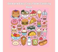 Bold and Easy Cozy Foods Coloring Book: Easy and Cute Kawaii Sweets, Snacks, and Drinks Coloring Pages for Adults, Teens, and Beginners to Relax and Relieve Stress