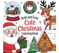 Bold and Easy Cute Christmas Coloring Book: Simple, Large Images for Toddlers, Preschool & Kids Ages 2-8 - Santa, Reindeer, Wreaths, Snow Globes & Winter Fun