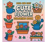 Bold and Easy Cute Flowers Coloring Book for Stress Relief: Simple and Cozy Flower Designs for Relaxation and Mindful Coloring for Adults, Women, ... & Seniors (Bold & Easy Coloring Collection)