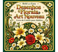 Bold and Easy Desenhos Florais Art Nouveau: Livro de Colorir para Adultos com Flores, Padrões Botânicos e Arte Decorativa