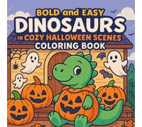 Bold and Easy Dinosaurs in Cozy Halloween Scenes Coloring Book: Fun and Relaxing Halloween-Themed Dinosaur Illustrations for Kids Ages 4-8 - Cute and Cozy Spooky Scenes to Color