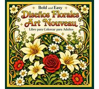 Bold and Easy Diseños Florales Art Nouveau: Libro para Colorear para Adultos con Flores, Patrones Botánicos y Arte Decorativo