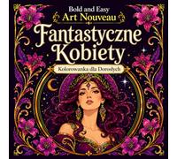 Bold and Easy Fantastyczne Kobiety Art Nouveau: Kolorowanka dla Dorosłych z Magicznymi Portretami, Eleganckimi Postaciami i Dekoracyjnymi Motywami