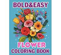 Bold and Easy Flower Coloring Book: A Simple and Relaxing Floral Coloring Book with Large Print Flowers, Beautiful Garden Blossoms, and Easy Botanical ... Beginners, Stress Relief and Mindfulness