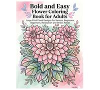Bold and Easy Flower Coloring Book for Adults: Large Print Floral Designs for Seniors, Beginners, Relaxation and Stress Relief