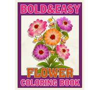 Bold and Easy Flower Coloring Book: Simple and Relaxing Floral Designs with Large Print Flowers, Beautiful Garden Blossoms, and Easy Botanical Coloring Pages for Adults, Seniors, and Beginners