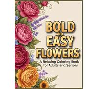Bold and Easy Flowers: A Relaxing Coloring Book for Adults and Seniors: Simple, Beautiful Botanical Designs with Large Clear Outlines for Stress Relief