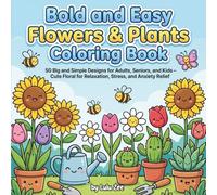 Bold And Easy Flowers And Plants Coloring Book: 50 Big and Simple Designs for Adults, Seniors, and Kids - Cute Floral for Relaxation, Stress, and Anxiety Relief