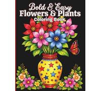 Bold and Easy Flowers and Plants Coloring Book: Beautiful and Simple Large Print Plant and Flower Designs for Adults, Teens, Seniors, Dementia and ... for Stress and Anxiety Relief and Relaxation