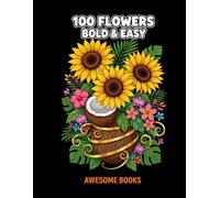 Bold and Easy Flowers Coloring Book: 1. 100 Large Print, Simple Flower Designs for Relaxation - Big, Bold Patterns for Adults, Seniors & Beginners ... Large, Easy-to-Color Patterns for All Sk