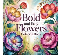 Bold and Easy Flowers Coloring Book: A Beautiful Flower Coloring Book for Adults: Big, Simple, and Relaxing Floral Designs to Color for Stress Relief and Joy (Adult Coloring Collection)