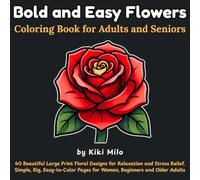 Bold and Easy Flowers Coloring Book for Adults and Seniors: 40 Beautiful Large Print Floral Designs for Relaxation and Stress Relief - Simple, Big, ... Beginners and Older Adults (LARGE PRINT)