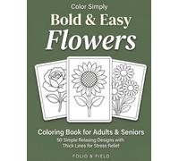 Bold and Easy Flowers Coloring Book for Adults and Seniors: 50 Simple Relaxing Designs with Thick Lines for Stress Relief (Color Simply)