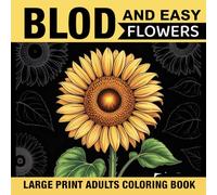 Bold And Easy Flowers Large Print Adults Coloring Book: Simple and Beautiful Relaxing Flowers to Color for Seniors, Adults, and Beginners to Stress & Anxiety Relief
