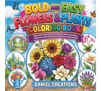 Bold and Easy Flowers & Plants Coloring Book: Beautiful Botanical Artwork with Gardens, Blooms and Nature Scenes for Relaxation