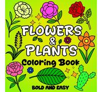 Bold and Easy Flowers & Plants Coloring Book: Simple and Big Designs for Relaxation Featuring Nature-Themed Illustrations for Adults and Kids to color