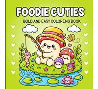 Bold and Easy Foodie Cuties Coloring Book: Cute and Cozy Food Characters for Stress Relief and Relaxation.