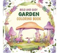 Bold And Easy Garden Coloring Book: A Whimsical Garden Adventure with Easy Designs | 70 Plus Pages of Big Garden Scenes for Creative Kids
