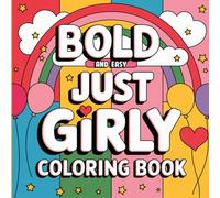 Bold and Easy Just Girly Coloring Book: Fun and Fabulous Designs Featuring Flowers, Unicorns, Princesses, Fashion, and More!