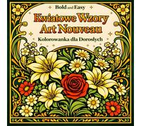 Bold and Easy Kwiatowe Wzory Art Nouveau: Kolorowanka dla Dorosłych z Kwiatami, Botanicznymi Wzorami i Dekoracyjną Sztuką