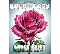 Bold And Easy Large Print Coloring Book Flowers: An Easy Adult Coloring Book for Anxiety and Depression, Featuring 50 Simple and Big Designs (Flowers Coloring Book)