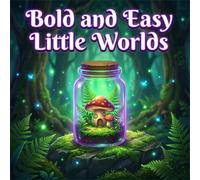 Bold and Easy Little Worlds: Simple Terrariums and Magical Scenes Inside Jars - A Relaxing Coloring Book for Adults and Teens Featuring Mushrooms, ... (The Alex Bright Bold & Easy Collection)