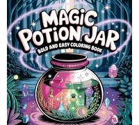 Bold And Easy Magic Potion Jar Colouring Book Including 100 Creative Pages Of Mystical Bottles , Spellbinding Designs For Relaxation