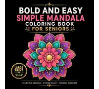 Bold and Easy Mandala Coloring Book for Seniors: Large Print Relaxing Patterns for Beginners, Teens, Adults, and Seniors with Simple Mandalas, Clear Lines, Spacious Areas, and Stress Relief