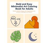 Bold and Easy Minimalist Art Coloring Book for Adults: Modern Wall Art Designs with Simple Botanicals, Animals, Landscapes and Patterns