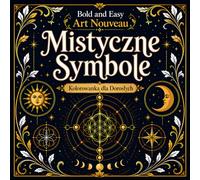 Bold and Easy Mistyczne Symbole Art Nouveau: Kolorowanka dla Dorosłych z Świętą Geometrią, Duchowymi Symbolami i Dekoracyjnymi Wzorami