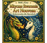 Bold and Easy Mityczne Stworzenia Art Nouveau: Kolorowanka dla Dorosłych z Smokami, Feniksem i Motywami Fantasy