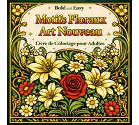 Bold and Easy Motifs Floraux Art Nouveau: Livre de Coloriage pour Adultes avec Fleurs, Motifs Botaniques et Art Décoratif