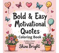 Bold And Easy Motivational Quotes Coloring Book: Simple Positive Affirmations and Uplifting Designs for Stress Relief, Relaxation, Build Confidence, Fun Inspiring For All Ages Adults , Teens and Kids.
