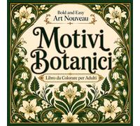 Bold and Easy Motivi Botanici Art Nouveau: Libro da Colorare per Adulti con Motivi Floreali, Forme Organiche e Motivi Decorativi