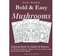 Bold and Easy Mushrooms Coloring Book for Adults and Seniors: 50 Whimsical Mushroom Designs with Fairy Houses Forest Scenes and Enchanted Gardens (Color Simply)