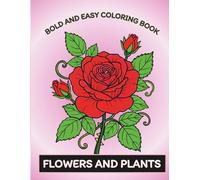 Bold and Easy Plants and Flowers Coloring Book: 52 Simple and Relaxing Nature Illustrations with Floral Name in Large Print Pages for All Ages, Kids, Adults, and Seniors