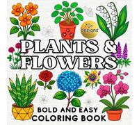 Bold and Easy Plants & Flowers Coloring Book: 70+ Simple and Calming Designs for Adults, Seniors, and Kids - Featuring Nature-Inspired Illustrations for Stress Relief