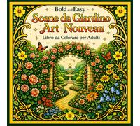 Bold and Easy Scene da Giardino Art Nouveau: Libro da Colorare per Adulti con Natura, Fiori e Paesaggi Rilassanti