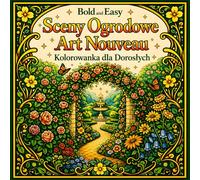 Bold and Easy Sceny Ogrodowe Art Nouveau: Kolorowanka dla Dorosłych z Naturą, Kwiatami i Spokojnymi Krajobrazami