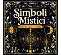 Bold and Easy Simboli Mistici Art Nouveau: Libro da Colorare per Adulti con Geometria Sacra, Simboli Spirituali e Motivi Decorativi