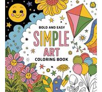 Bold and Easy Simple Art Coloring Book For Adults And Teens: Stress-Relieving Designs for Relaxation, Mindfulness, and Creative Joy