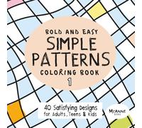 Bold and Easy Simple Patterns Coloring Book 1: 40 Satisfying Designs for Adults, Teens & Kids